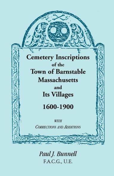 Cemetery Inscriptions of the Town of Barnstable Massachusetts and its Villages 1600-1900 with Corrections and Additions