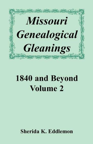 Missouri Genealogical Gleanings 1840 and Beyond Volume 2