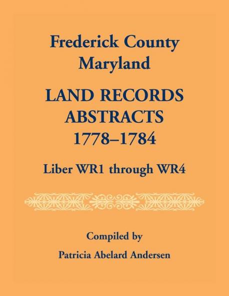 Frederick County Maryland Land Records Abstracts 1778-1784 Liber WR1 Through WR4