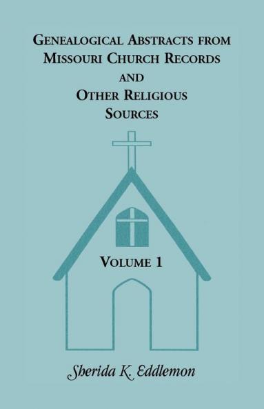 Genealogical Abstracts from Missouri Church Records and Other Religious Sources Volume 1