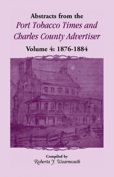 Abstracts from the Port Tobacco Times and Charles County Advertiser Volume 4