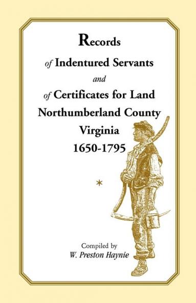 Records of Indentured Servants and of Certificates for Land Northumberland County Virginia 1650-1795