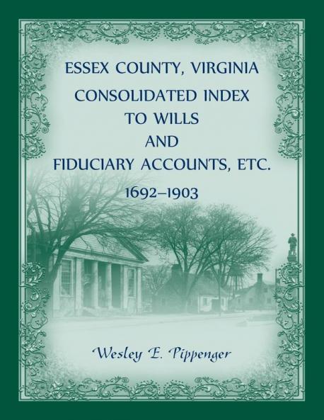 Essex County Virginia Consolidated Index to Wills and Fiduciary Accounts Etc. 1692-1903