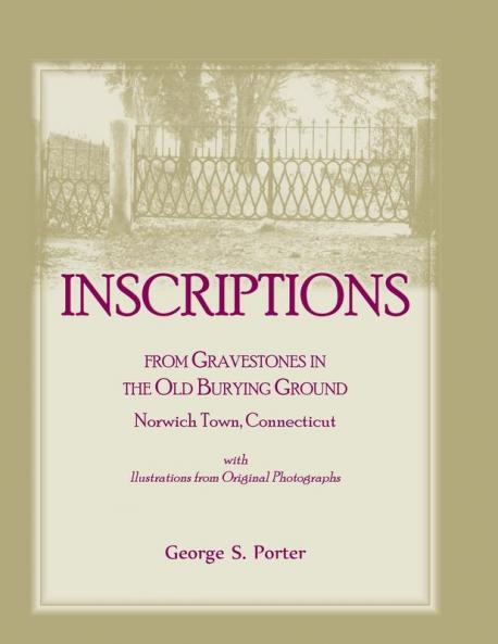 Inscriptions from Gravestones in the Old Burying Ground Norwich Town Connecticut