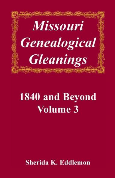Missouri Genealogical Gleanings 1840 and Beyond Volume 3