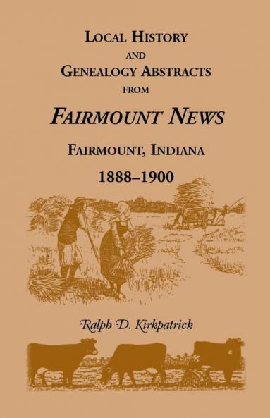 Local History and Genealogy Abstracts from Fairmount News Fairmount Indiana 1888-1900