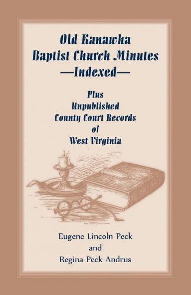 Old Kanawha Baptist Church Minutes--Indexed Plus Unpublished County Court Records of West Virginia