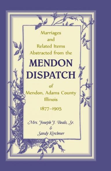 Marriages and Related Items Abstracted from the Mendon Dispatch of Mendon Adams County Illinois 1877-1905