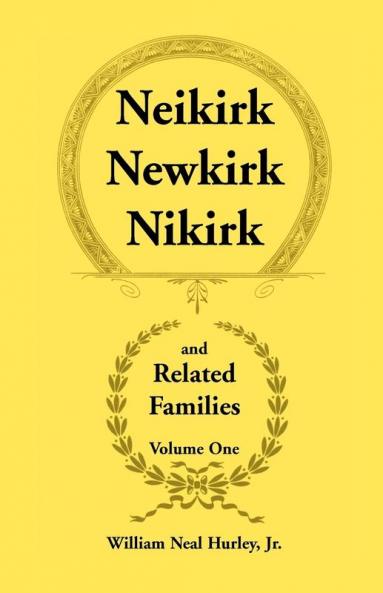 Neikirk Newkirk Nikirk and Related Families Volume 1 Being an Account of the Descendants of