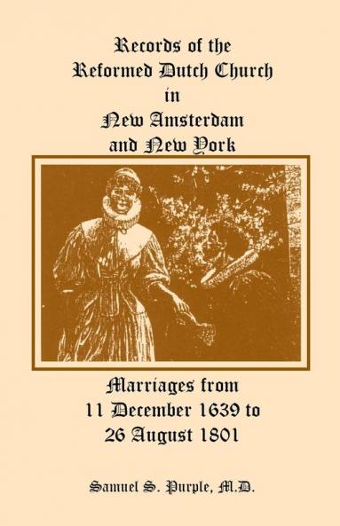 Records of the Reformed Dutch Church in New Amsterdam and New York Marriages from 11 December 1639 to 26 August 1801