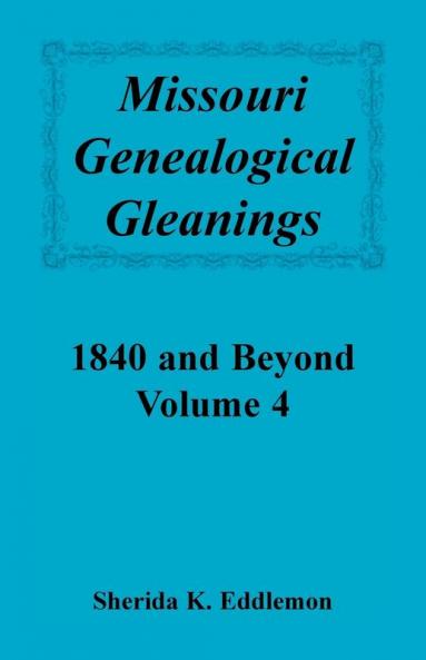 Missouri Genealogical Gleanings 1840 and Beyond Volume 4