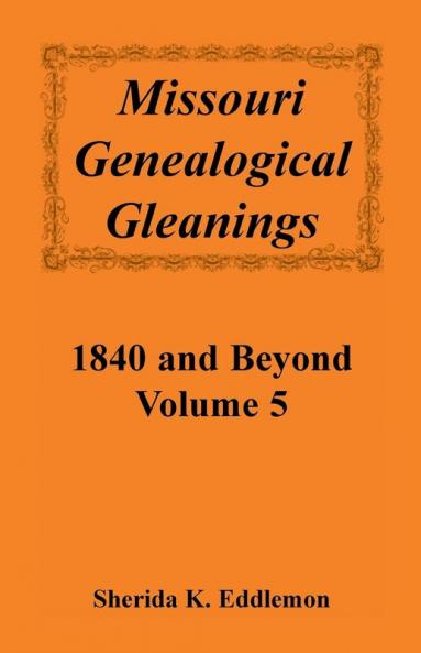 Missouri Genealogical Gleanings 1840 and Beyond Volume 5