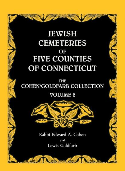 Jewish Cemeteries of Five Counties of Connecticut. The Cohen/Goldfarb Collection Volume 2