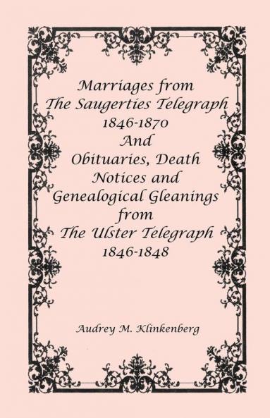 Marriages from The Saugerties Telegraph 1846-1870 and Obituaries Death Notices and Genealogical Gleanings from The Ulster Telegraph 1846-1848
