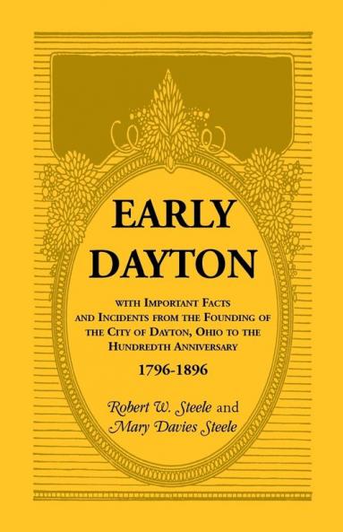 Early Dayton With Important Facts and Incidents From the Founding Of The City Of Dayton Ohio To The Hundredth Anniversary 1796-1896