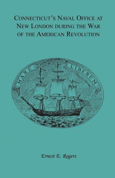 Connecticut's Naval Office at New London during the War of the American Revolution Volume II of Collections of the New London Historical Society.