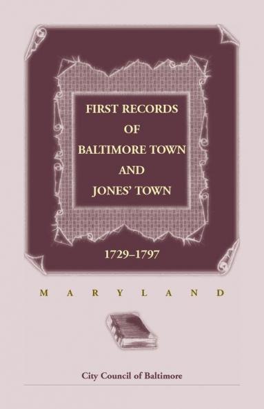 First Records of Baltimore Town and Jones' Town 1729-1797 (Maryland)