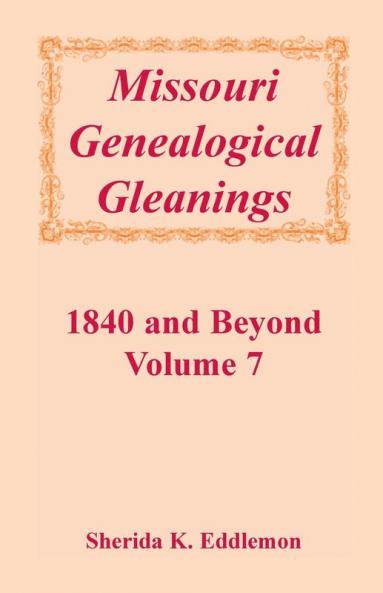 Missouri Genealogical Gleanings 1840 and Beyond Volume 7