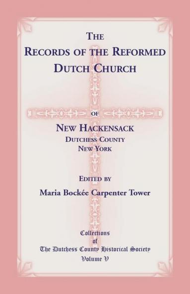 The Records of the Reformed Dutch Church of New Hackensack Dutchess County New York