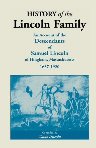 History of the Lincoln Family. an Account of the Descendants of Samuel Lincoln of Hingham Massachusetts 1637-1920
