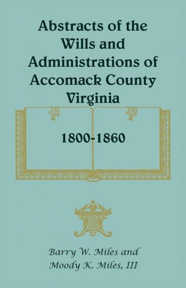 Abstracts of the Wills and Administrations of Accomack County Virginia 1800-1860
