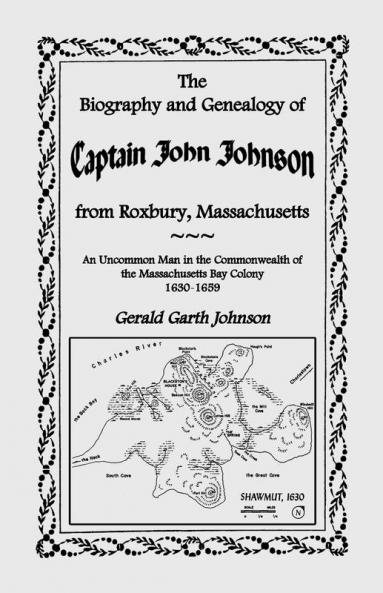 The Biography and Genealogy of Captain John Johnson from Roxbury Massachusetts