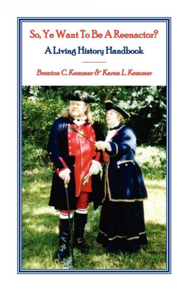 So Ye Want To Be A Reenactor? A Living History Handbook