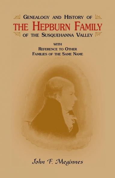 Genealogy and History of the Hepburn Family of the Susquehanna Valley with Reference to Other Families of the Same Name