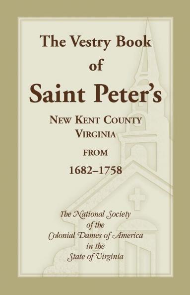 The Vestry Book of Saint Peter's New Kent County Virginia from 1682-1758