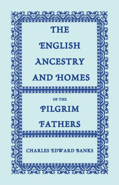 The English Ancestry and Homes of the Pilgrim Fathers