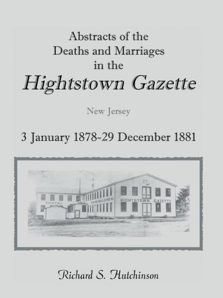 Abstracts of the Deaths and Marriages in the Hightstown Gazette 3 January 1878-29 December 1881