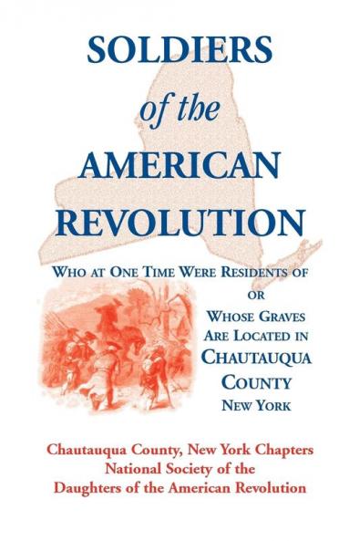 Soldiers of the American Revolution Who at One Time Were Residents Of or Whose Graves Are Located in Chautauqua County New York