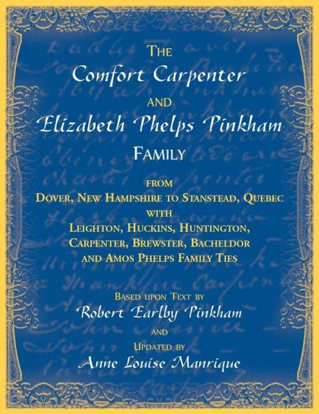 The Comfort Carpenter and Elizabeth Phelps Pinkham Family. From Dover New Hampshire to Stanstead Quebec with Leighton Huckins Huntington Carpenter Brewster Bacheldor and Amos Phelps Famliy Ties