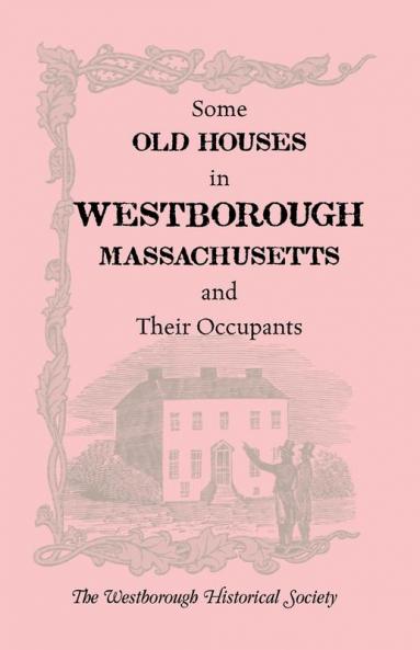 Some Old Houses in Westborough Massachusetts and Their Occupants. with an Account of the Parkman Diaries