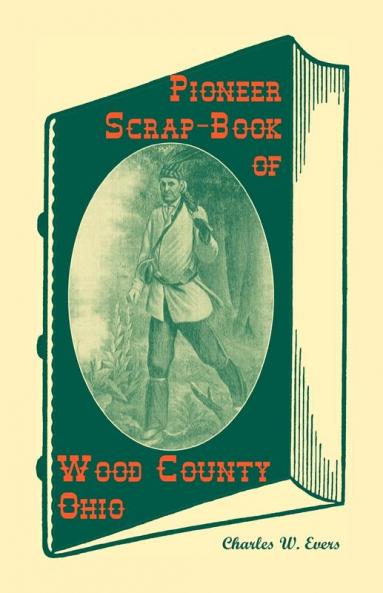 Pioneer Scrap-Book of Wood County Ohio and the Maumee Valley