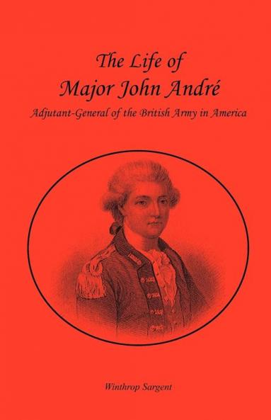 The Life of Major John André Adjutant-General of the British Army in America