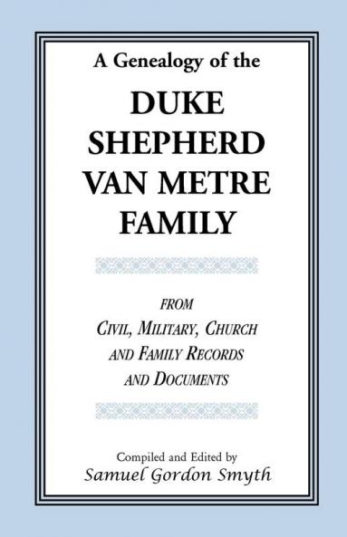 A Genealogy Of The Duke-Shepherd-Van Metre Family From Civil Military Church and Family Records and Documents
