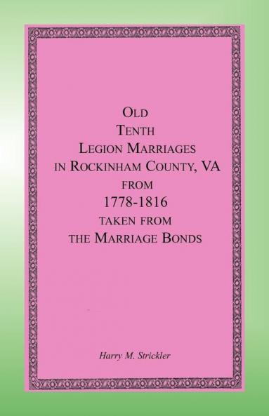 Old Tenth Legion Marriages in Rockingham County Virginia from 1778-1816 taken from the Marriage Bonds