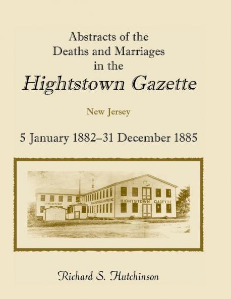 Abstracts of the Deaths and Marriages in the Hightstown Gazette 5 January 1882-31 December 1885
