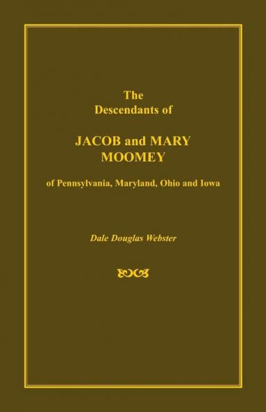 The Descendants of Jacob and Mary Moomey of Pennsylvania Maryland Ohio and Iowa