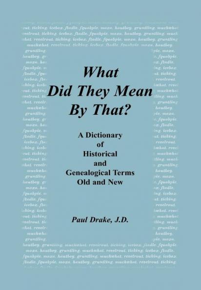 What Did They Mean By That? A Dictionary of Historical and Genealogical Terms Old and New
