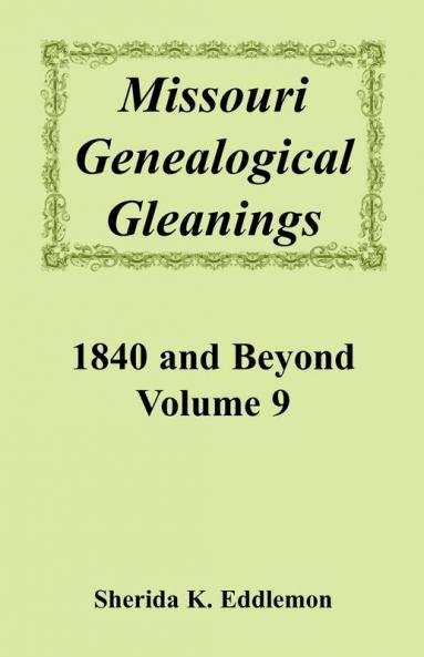 Missouri Genealogical Gleanings 1840 and Beyond Volume 9