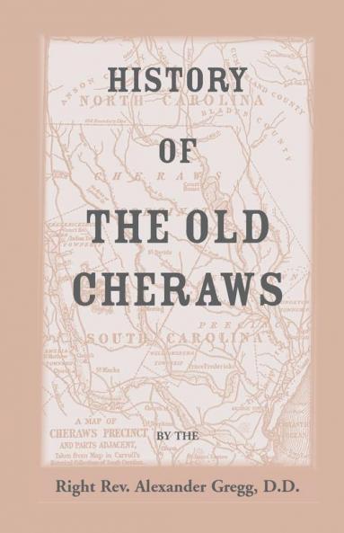History of the Old Cheraws Containing an Account of the Aborigines of the Pedee the First White Settlements Their Subsequent Progress Civil Change