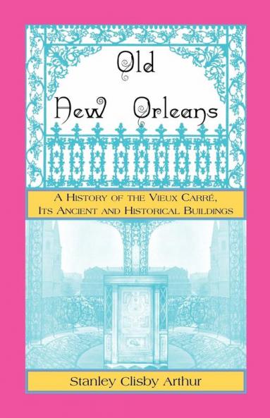 Old New Orleans A History of the Vieux Carre its ancient and Historical Buildings