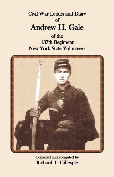 Civil War Letters and Diary of Andrew H. Gale of the 137th Regiment New York State Volunteers