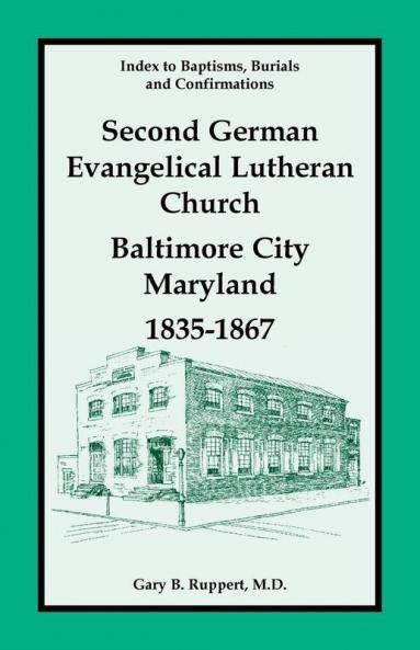 Index to Baptisms Burials and Confirmations Second German Evangelical Lutheran Church Baltimore City Maryland 1835-1867