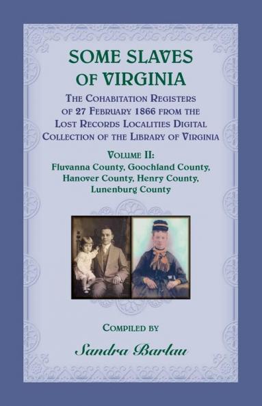 Some Slaves of Virginia The Cohabitation Registers of 27 February 1866 from the Lost Records Localities Digital Collection of the Library of Virginia Volume II