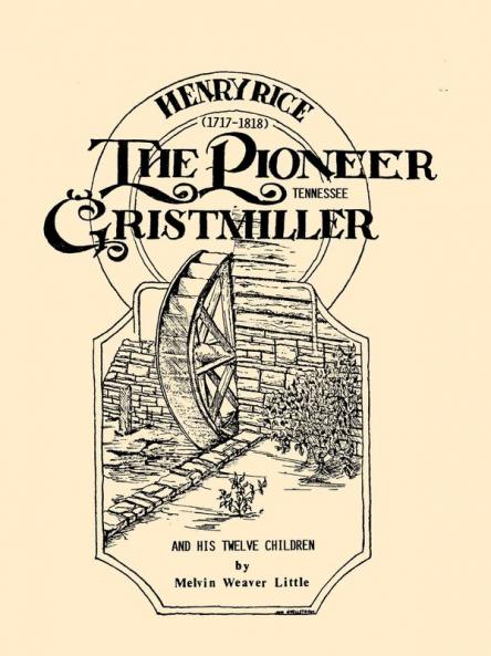 Henry Rice (1717-1818) The Pioneer Tennessee Gristmiller and His Twelve Children