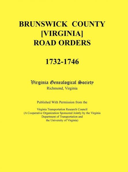 Brunswick County [Virginia] Road Orders 1732-1746. Published With Permission from the Virginia Transportation Research Council (A Cooperative Organization Sponsored Jointly by the Virginia Department of Transportation and the University of Virginia