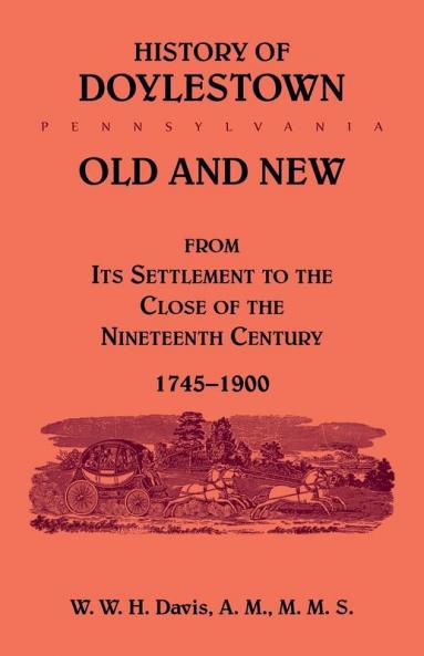 History of Doylestown Old and New from its settlement to the close of the Nineteenth Century 1745-1900
